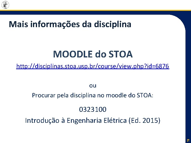 Mais informações da disciplina MOODLE do STOA http: //disciplinas. stoa. usp. br/course/view. php? id=6876