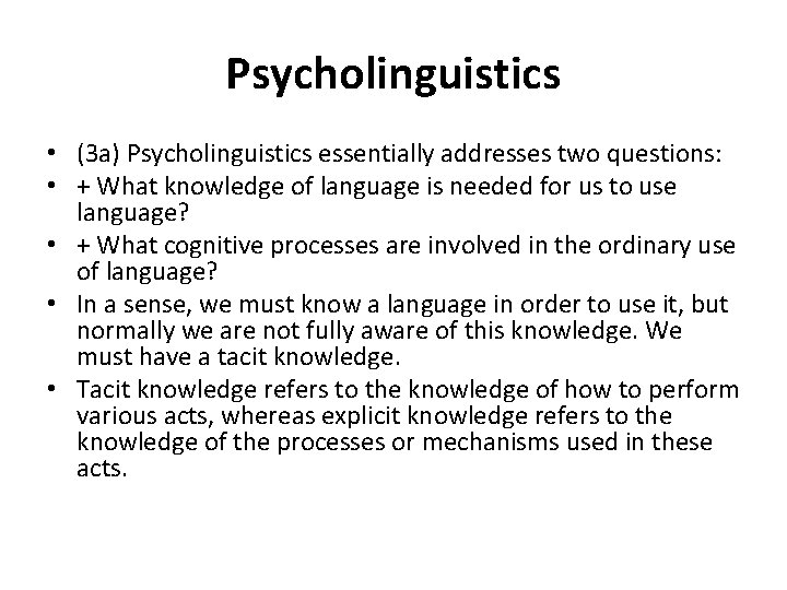 Psycholinguistics • (3 a) Psycholinguistics essentially addresses two questions: • + What knowledge of