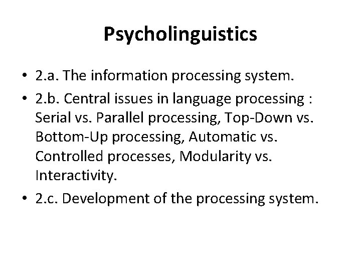 Psycholinguistics • 2. a. The information processing system. • 2. b. Central issues in