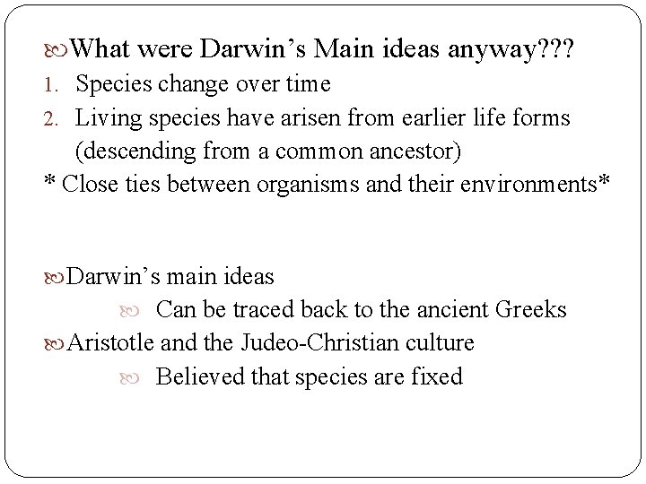 What were Darwin’s Main ideas anyway? ? ? 1. Species change over time What were Darwin’s Main ideas anyway? ? ? 1. Species change over time