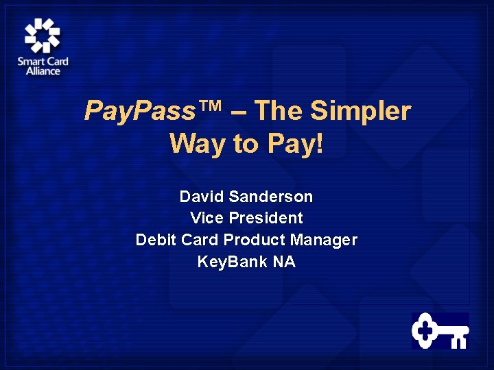 Pay. Pass™ – The Simpler Way to Pay! David Sanderson Vice President Debit Card