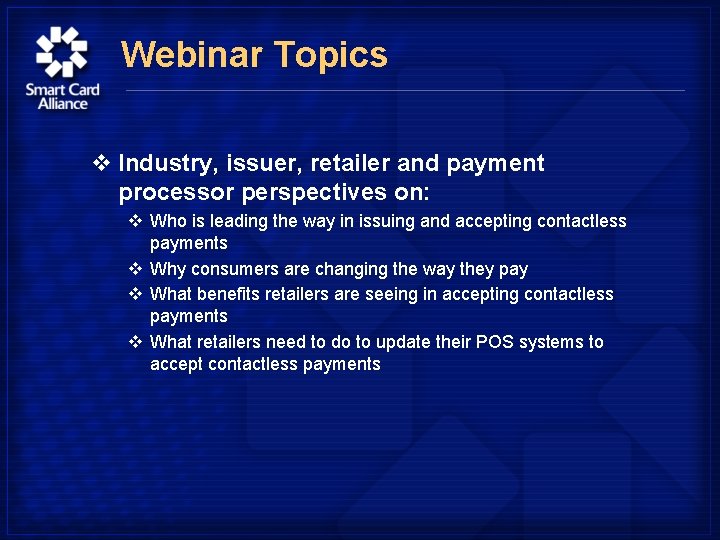 Webinar Topics v Industry, issuer, retailer and payment processor perspectives on: v Who is