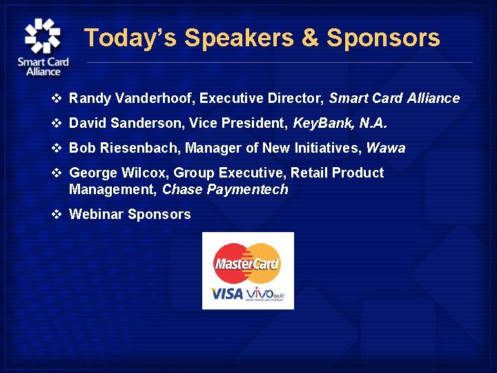 Today’s Speakers & Sponsors v Randy Vanderhoof, Executive Director, Smart Card Alliance v David