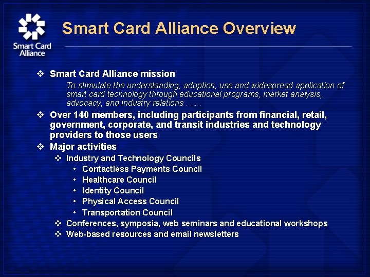 Smart Card Alliance Overview v Smart Card Alliance mission To stimulate the understanding, adoption,