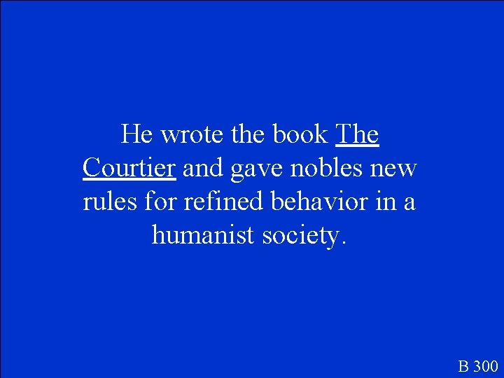 He wrote the book The Courtier and gave nobles new rules for refined behavior