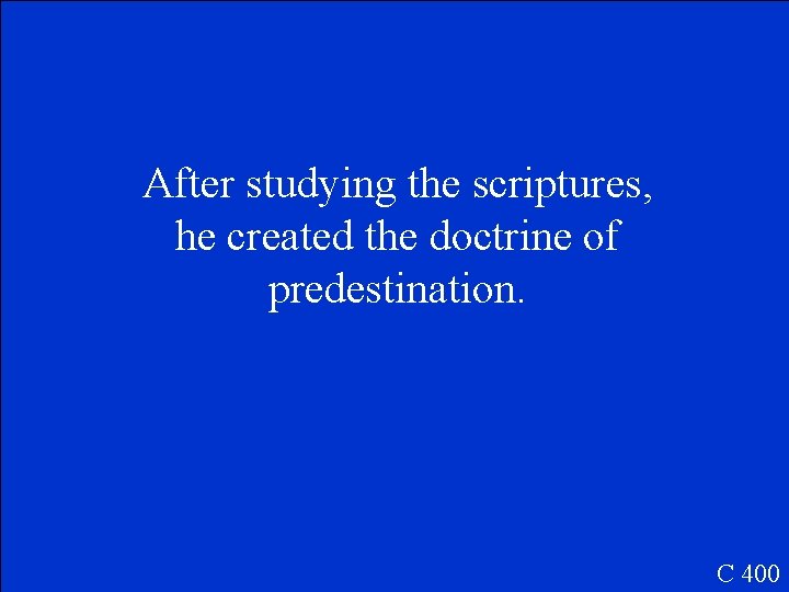 After studying the scriptures, he created the doctrine of predestination. C 400 