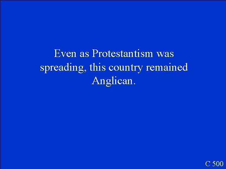 Even as Protestantism was spreading, this country remained Anglican. C 500 