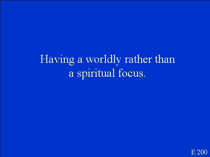 Having a worldly rather than a spiritual focus. E 200 