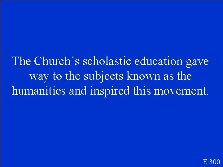 The Church’s scholastic education gave way to the subjects known as the humanities and