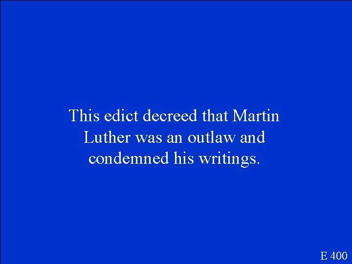 This edict decreed that Martin Luther was an outlaw and condemned his writings. E