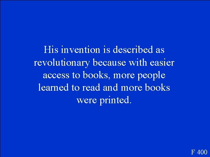 His invention is described as revolutionary because with easier access to books, more people