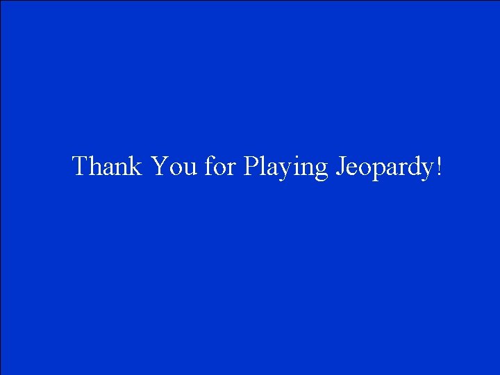 Thank You for Playing Jeopardy! 