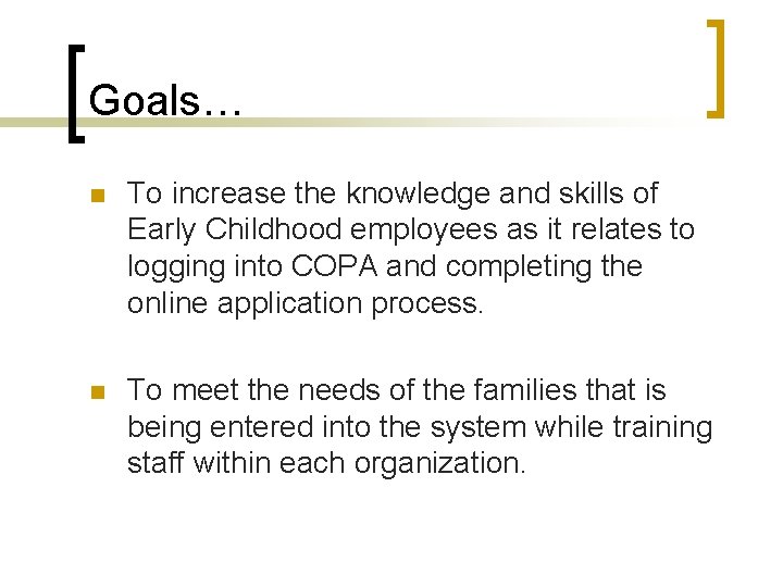 Goals… n To increase the knowledge and skills of Early Childhood employees as it