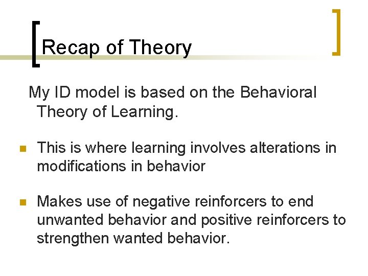 Recap of Theory My ID model is based on the Behavioral Theory of Learning.