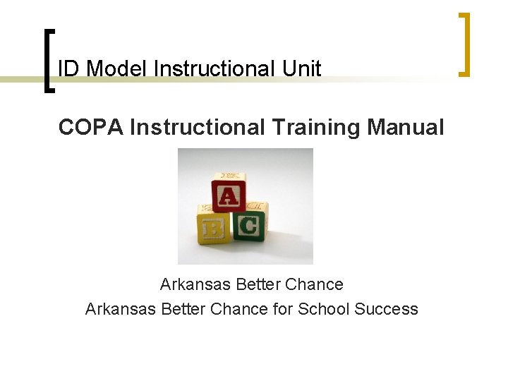 ID Model Instructional Unit COPA Instructional Training Manual Arkansas Better Chance for School Success