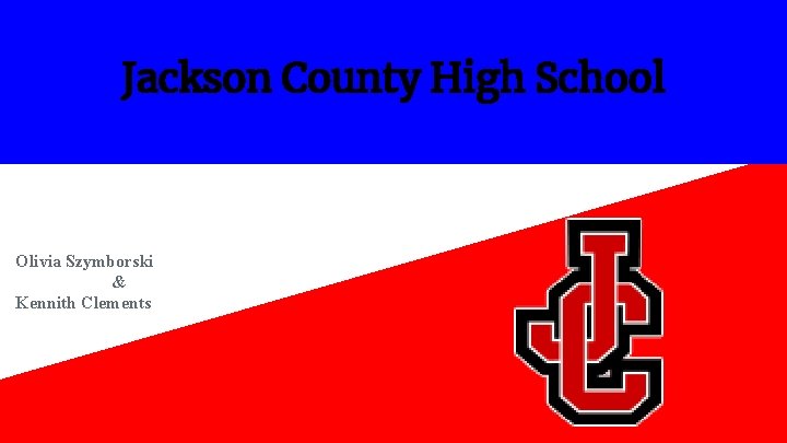 Jackson County High School Olivia Szymborski & Kennith Clements 