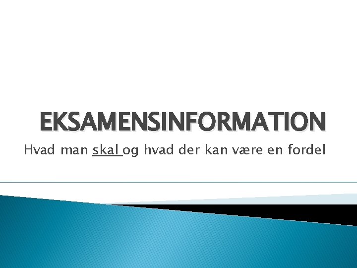 EKSAMENSINFORMATION Hvad man skal og hvad der kan være en fordel 
