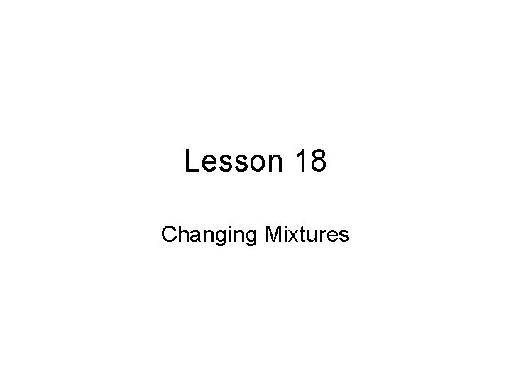 Lesson 18 Changing Mixtures 