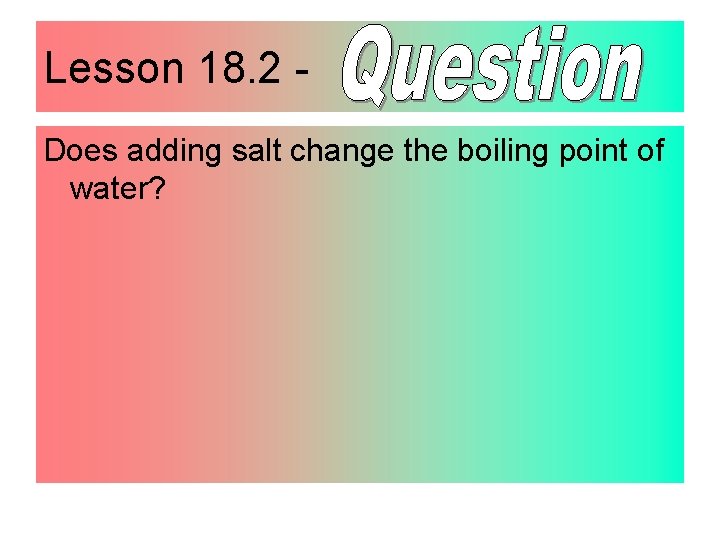 Lesson 18. 2 Does adding salt change the boiling point of water? 