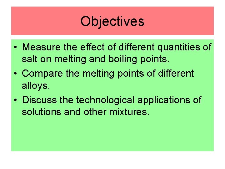 Objectives • Measure the effect of different quantities of salt on melting and boiling