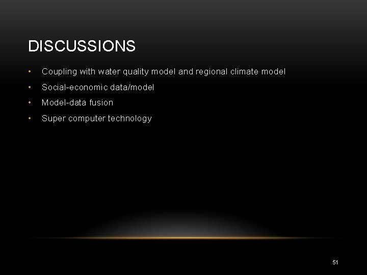 DISCUSSIONS • Coupling with water quality model and regional climate model • Social-economic data/model
