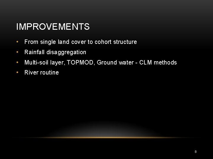 IMPROVEMENTS • From single land cover to cohort structure • Rainfall disaggregation • Multi-soil