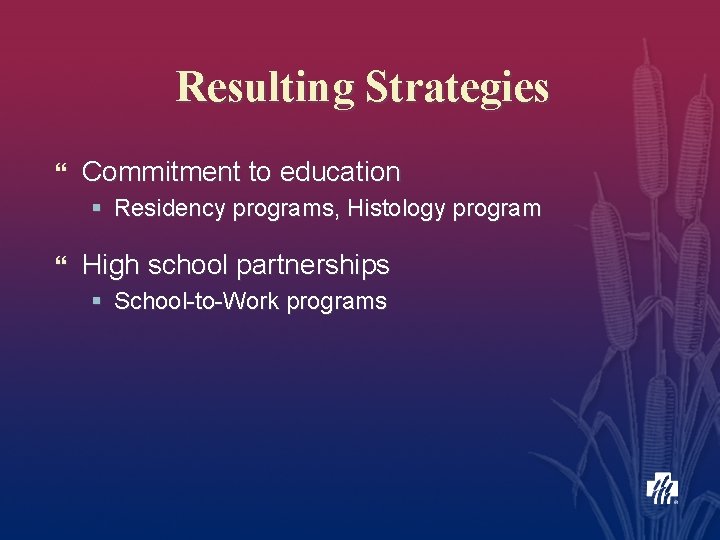 Resulting Strategies } Commitment to education § Residency programs, Histology program } High school