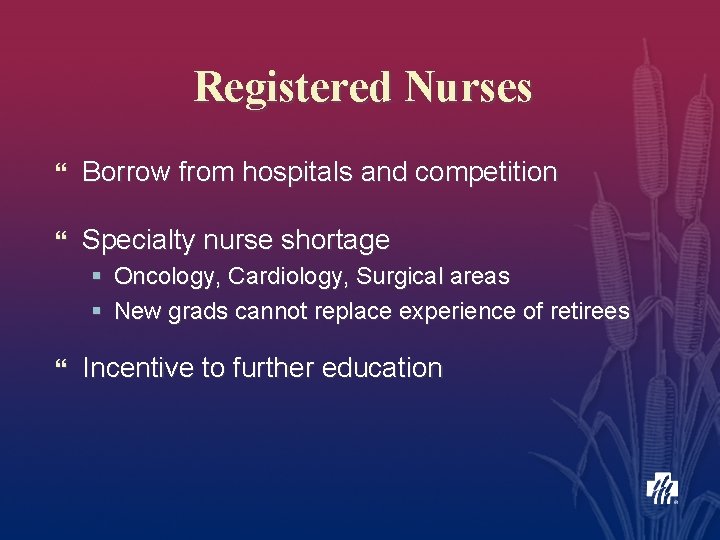 Registered Nurses } Borrow from hospitals and competition } Specialty nurse shortage § Oncology,