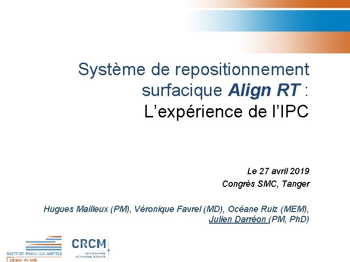 Système de repositionnement surfacique Align RT : L’expérience de l’IPC Le 27 avril 2019 Système de repositionnement surfacique Align RT : L’expérience de l’IPC Le 27 avril 2019