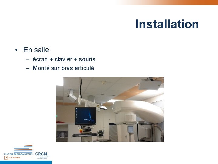 Installation • En salle: – écran + clavier + souris – Monté sur bras Installation • En salle: – écran + clavier + souris – Monté sur bras