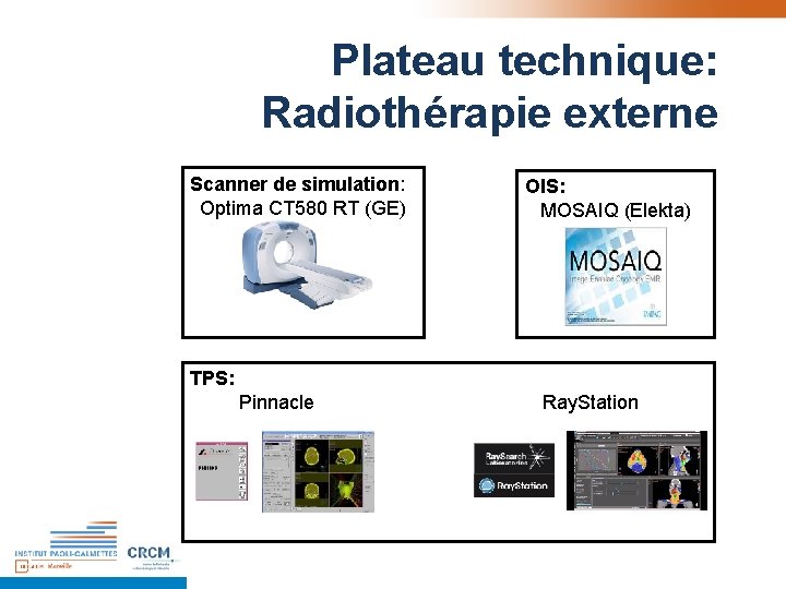 Plateau technique: Radiothérapie externe Scanner de simulation: Optima CT 580 RT (GE) TPS: Pinnacle Plateau technique: Radiothérapie externe Scanner de simulation: Optima CT 580 RT (GE) TPS: Pinnacle
