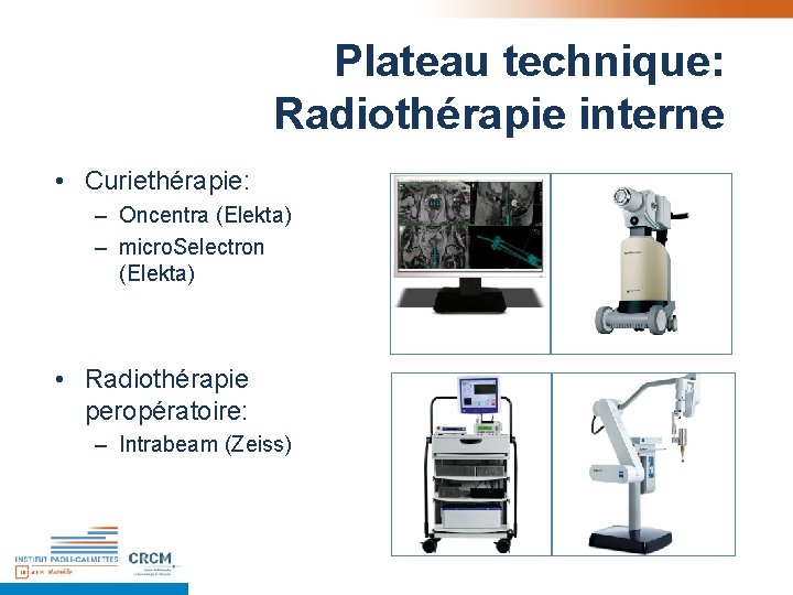 Plateau technique: Radiothérapie interne • Curiethérapie: – Oncentra (Elekta) – micro. Selectron (Elekta) • Plateau technique: Radiothérapie interne • Curiethérapie: – Oncentra (Elekta) – micro. Selectron (Elekta) •
