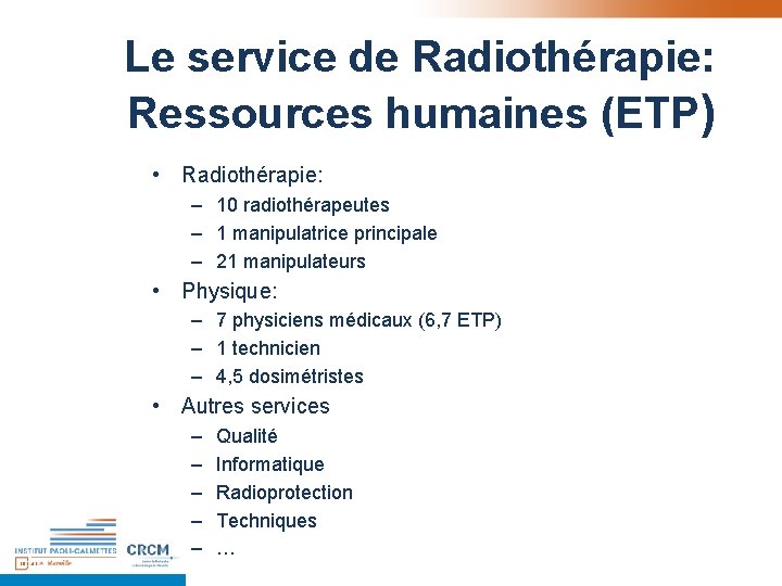 Le service de Radiothérapie: Ressources humaines (ETP) • Radiothérapie: – 10 radiothérapeutes – 1 Le service de Radiothérapie: Ressources humaines (ETP) • Radiothérapie: – 10 radiothérapeutes – 1