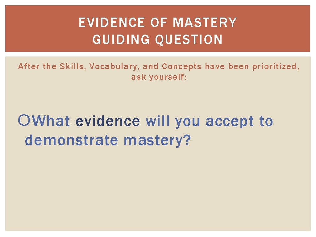 EVIDENCE OF MASTERY GUIDING QUESTION After the Skills, Vocabulary, and Concepts have been prioritized,