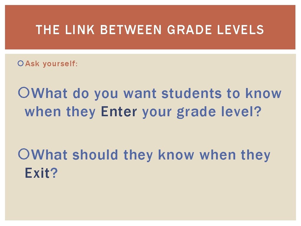 THE LINK BETWEEN GRADE LEVELS Ask yourself: What do you want students to know