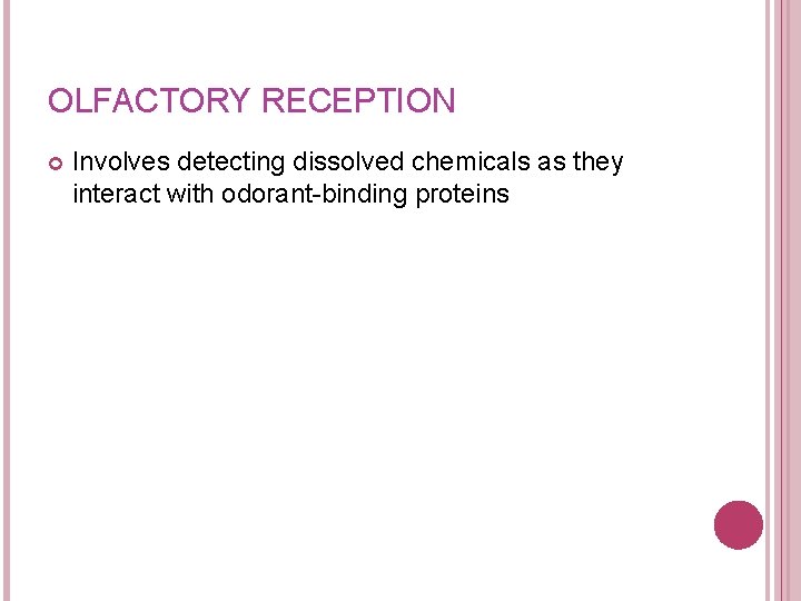 OLFACTORY RECEPTION Involves detecting dissolved chemicals as they interact with odorant-binding proteins 