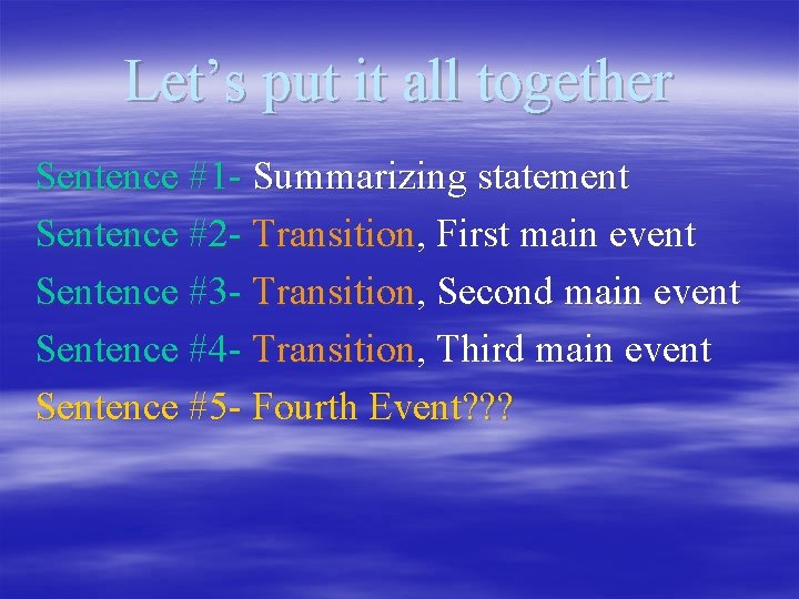 Let’s put it all together Sentence #1 - Summarizing statement Sentence #2 - Transition, Let’s put it all together Sentence #1 - Summarizing statement Sentence #2 - Transition,