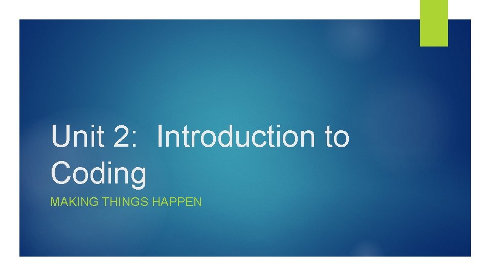 Unit 2: Introduction to Coding MAKING THINGS HAPPEN 