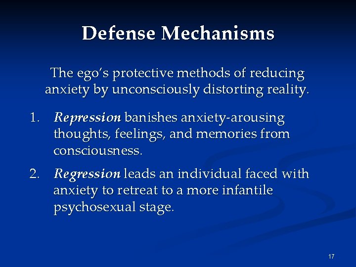 Defense Mechanisms The ego’s protective methods of reducing anxiety by unconsciously distorting reality. 1. Defense Mechanisms The ego’s protective methods of reducing anxiety by unconsciously distorting reality. 1.