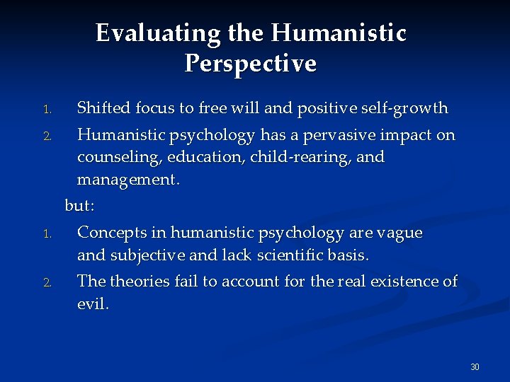 Evaluating the Humanistic Perspective 1. Shifted focus to free will and positive self-growth 2. Evaluating the Humanistic Perspective 1. Shifted focus to free will and positive self-growth 2.