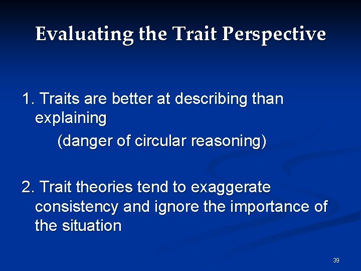Evaluating the Trait Perspective 1. Traits are better at describing than explaining (danger of Evaluating the Trait Perspective 1. Traits are better at describing than explaining (danger of
