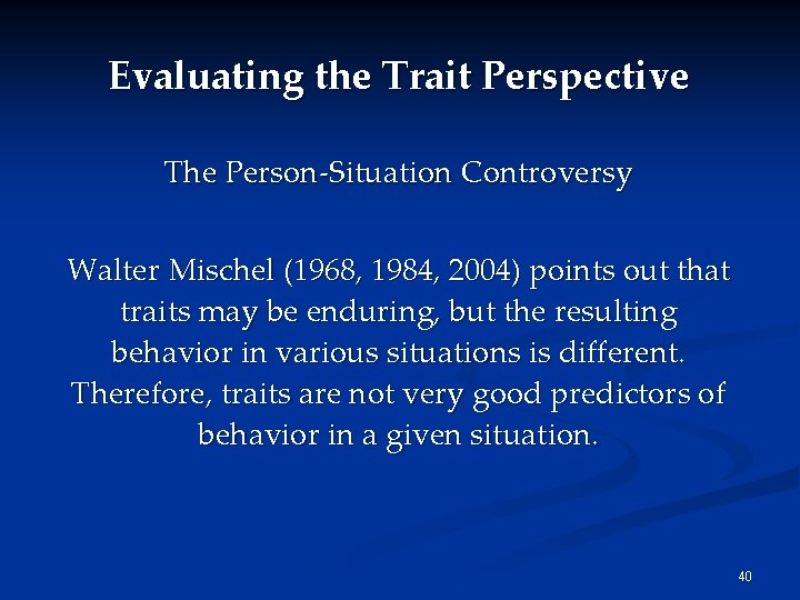 Evaluating the Trait Perspective The Person-Situation Controversy Walter Mischel (1968, 1984, 2004) points out Evaluating the Trait Perspective The Person-Situation Controversy Walter Mischel (1968, 1984, 2004) points out