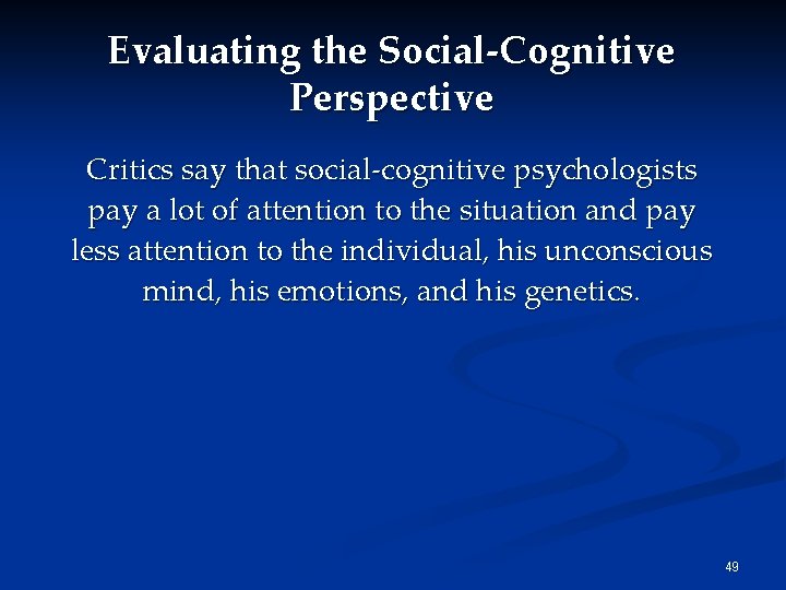 Evaluating the Social-Cognitive Perspective Critics say that social-cognitive psychologists pay a lot of attention Evaluating the Social-Cognitive Perspective Critics say that social-cognitive psychologists pay a lot of attention