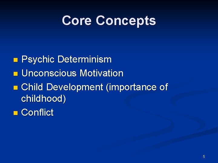 Core Concepts Psychic Determinism n Unconscious Motivation n Child Development (importance of childhood) n Core Concepts Psychic Determinism n Unconscious Motivation n Child Development (importance of childhood) n