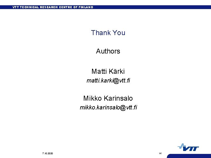 VTT TECHNICAL RESEARCH CENTRE OF FINLAND Thank You Authors Matti Kärki matti. karki@vtt. fi
