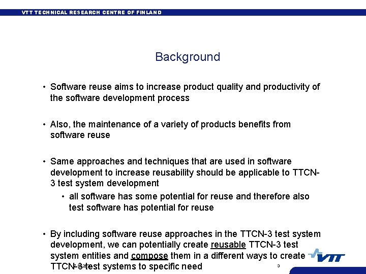 VTT TECHNICAL RESEARCH CENTRE OF FINLAND Background • Software reuse aims to increase product
