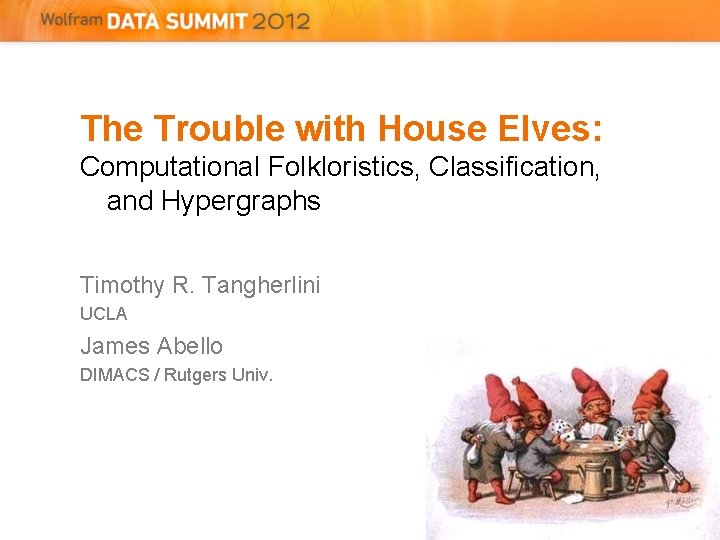 The Trouble with House Elves: Computational Folkloristics, Classification, and Hypergraphs Timothy R. Tangherlini UCLA