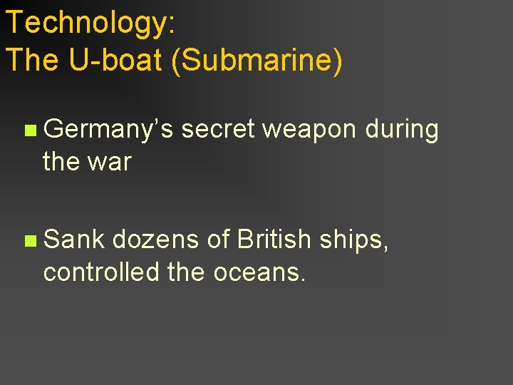 Technology: The U-boat (Submarine) n Germany’s secret weapon during the war n Sank dozens