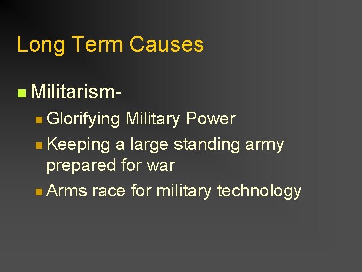 Long Term Causes n Militarismn Glorifying Military Power n Keeping a large standing army