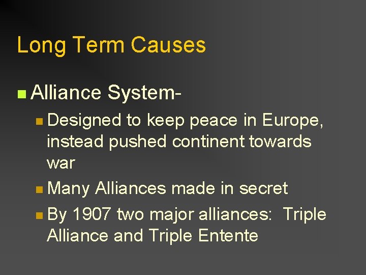 Long Term Causes n Alliance System- n Designed to keep peace in Europe, instead